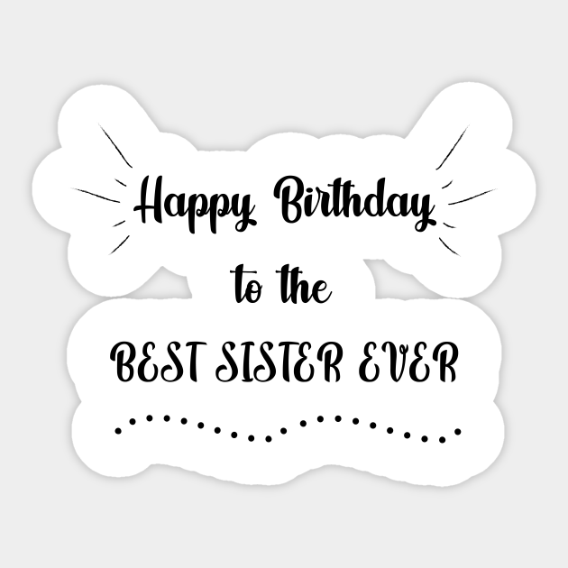 Happy Birthday to the Best Sister Ever Happy Birthday Sister